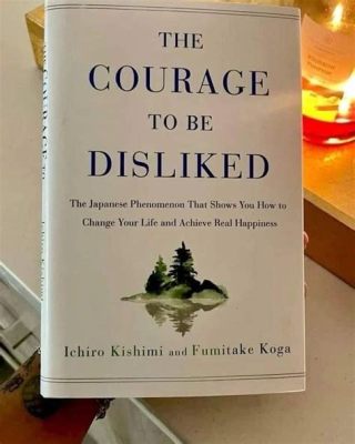 “The Courage To Be Disliked” –  An Existential Symphony Unveiling the Profound Truths of Adlerian Psychology